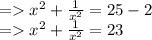 =    {x}^{2}  +  \frac{1}{ {x}^{2} }  = 25 - 2 \\  =    {x}^{2}  +  \frac{1}{ {x}^{2} }  = 23