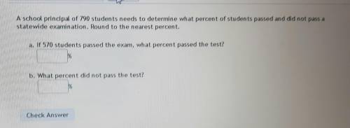 Need help with the problem.

a school principal of 790 students needs to determine what percent of