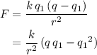 \begin{aligned}F &= \frac{k\, q_{1}\, (q - q_{1})}{r^{2}} \\ &= \frac{k}{r^{2}}\, (q\, q_{1} - {q_{1}}^{2})\end{aligned}