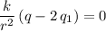 \displaystyle \frac{k}{r^{2}}\, (q - 2\, q_{1}) = 0