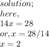 solution;\\here,\\14x=28\\or,x=28/14\\x=2\\