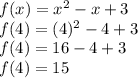 f(x)=x^2-x+3\\f(4)=(4)^2-4+3\\f(4)=16-4+3\\f(4)=15