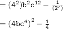 = { \tt{ \blue{( {4}^{2}) }} {b}^{2} {c}^{12} -  \frac{1}{ \red{( {2}^{2} )}}   } \\  \\  = { \tt{ {(4bc {}^{6} )}^{2}  -     \frac{1}{4}   }}
