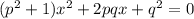 (p^2 +1)x^2 +2pqx+q^2  = 0