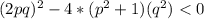 (2pq)^2 - 4 * (p^2 +1 )(q^2 )