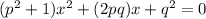 (p^2 +1)x^2 +(2pq)x+q^2  = 0
