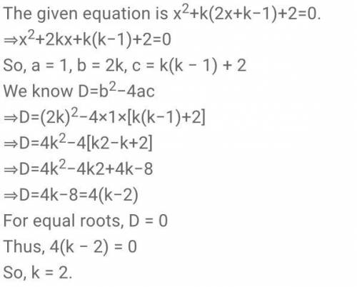 Find the value of k for which the equation x² + k(2x + k – 1) + 2 = 0 has real and equal roots.