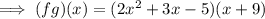 \implies (fg)(x)=(2x^2+3x-5)(x+9)