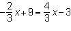 What is the value of x in the equation? -2/3x+9=4/3x-3