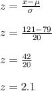 z=\frac{x-\mu}{\sigma}\\ \\z=\frac{121-79}{20}\\ \\z=\frac{42}{20}\\ \\z=2.1