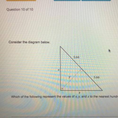 Consider the diagram below.

5.66
x
у
5.66
Z
Which of the following represent the values of x, y,