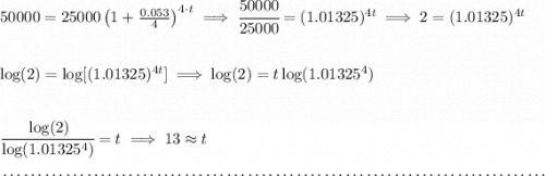 50000=25000\left(1+\frac{0.053}{4}\right)^{4\cdot t}\implies \cfrac{50000}{25000}=(1.01325)^{4t}\implies 2=(1.01325)^{4t} \\\\\\ \log(2)=\log[(1.01325)^{4t}]\implies \log(2)=t\log(1.01325^4) \\\\\\ \cfrac{\log(2)}{\log(1.01325^4)}=t\implies 13\approx t \\\\[-0.35em] ~\dotfill