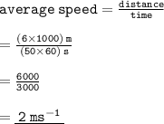 { \tt{average \: speed =  \frac{distance}{time} }} \\  \\ { \tt{ =  \frac{(6 \times 1000) \: m}{(50 \times 60) \: s} }} \\  \\ { \tt{ =  \frac{6000}{3000} }} \\  \\  = { \underline{ \tt{ \: 2 \:  {ms}^{ - 1}  \: }}}