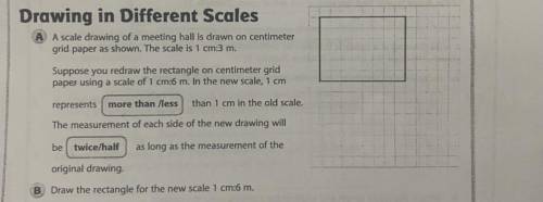 Drawing in Different Scales

A A scale drawing of a meeting hall is drawn on centimeter
grid paper