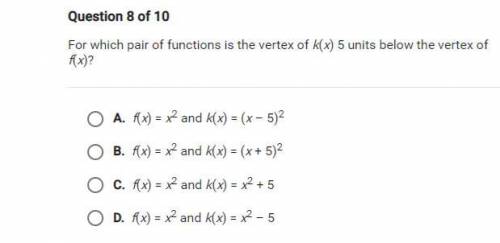 HELP ASAP.....NO LINKS AND NO TROLLING

for which pair of functions is vertex of k(x) 5 units belo