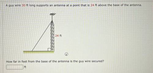 A guy wire 30 ft long supports an antenna at a point that is 24 ft above the base of the antenna.