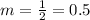 m=\frac{1}{2} =0.5