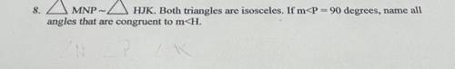 Angle MNP ~ Angle HJK. 
Both triangles are isosceles. if m