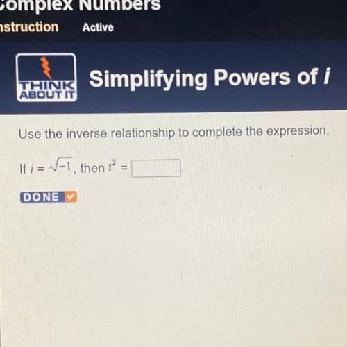 Use the inverse relationship to complete the expression.
If i = -1,then i^2=