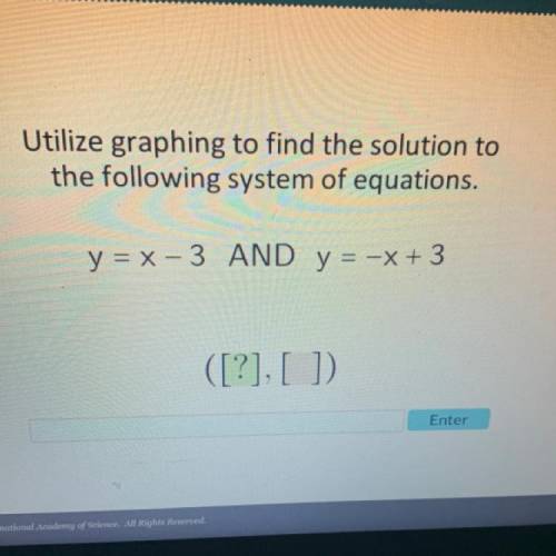 Utilize graphing to find the solution to

the following system of equations.
y = x-3 AND y = -x +