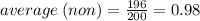 average \: (non)=  \frac{196}{200}  = 0.98