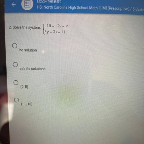2. Solve the system.

(-10 =-2y + x
(6y = 3x+ 11
no solution
infinite solutions
(0,5)
(-1,10)