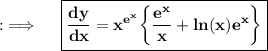 {:\implies \quad \boxed{\bf{\dfrac{dy}{dx}=x^{e^x}\bigg\{\dfrac{e^x}{x}+ln(x)e^{x}\bigg\}}}}
