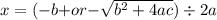 x = ( - b  {+ or - }   \sqrt{ {b}^{2}  + 4ac} ) \div 2a