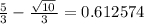 \frac{ 5}{ 3 } - \frac{ \sqrt{10}\, }{ 3 } = 0.612574