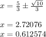 x =\frac{5}{3} \pm \frac{\sqrt{10}}{3} \\\\x=2.72076\\x=0.612574\\