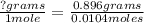 \frac{?grams}{1 mole} =\frac{0.896grams}{0.0104moles}