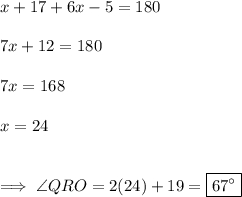 x+17+6x-5=180 \\ \\ 7x+12=180 \\ \\ 7x=168 \\ \\ x=24 \\ \\ \\ \implies \angle QRO=2(24)+19=\boxed{67^{\circ}}