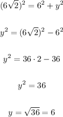 \begin{gathered} (6\sqrt{2})^2=6^2+y^2 \\  \\ y^2=(6\sqrt{2})^2-6^2 \\  \\ y^2=36\cdot2-36 \\  \\ y^2=36 \\  \\ y=\sqrt{36}=6 \end{gathered}