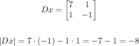 \begin{gathered} Dx=\begin{bmatrix}{7} & {1} \\ {1} & {-1}\end{bmatrix}\\ \\ |Dx|=7\cdot(-1)-1\cdot1=-7-1=-8 \end{gathered}