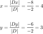 \begin{gathered} x=\frac{|Dx|}{|D|}=\frac{-8}{-2}=4\\ \\ y=\frac{|Dy|}{|D|}=\frac{-6}{-2}=3 \end{gathered}